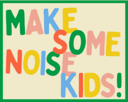 Make Some Noise Kids
